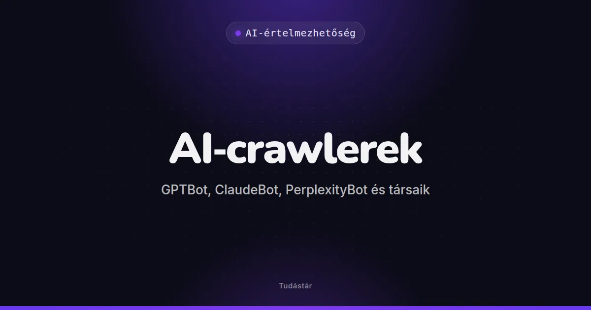 AI-crawlerek (GPTBot, ClaudeBot, PerplexityBot és társaik) - AI-értelmezhetőség (szakszó) a tudástárban