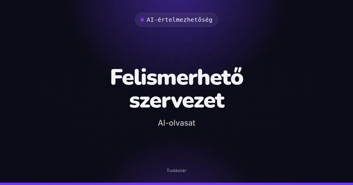 Felismerhető szervezet (AI-olvasat) - AI-értelmezhetőség (szakszó) a tudástárban