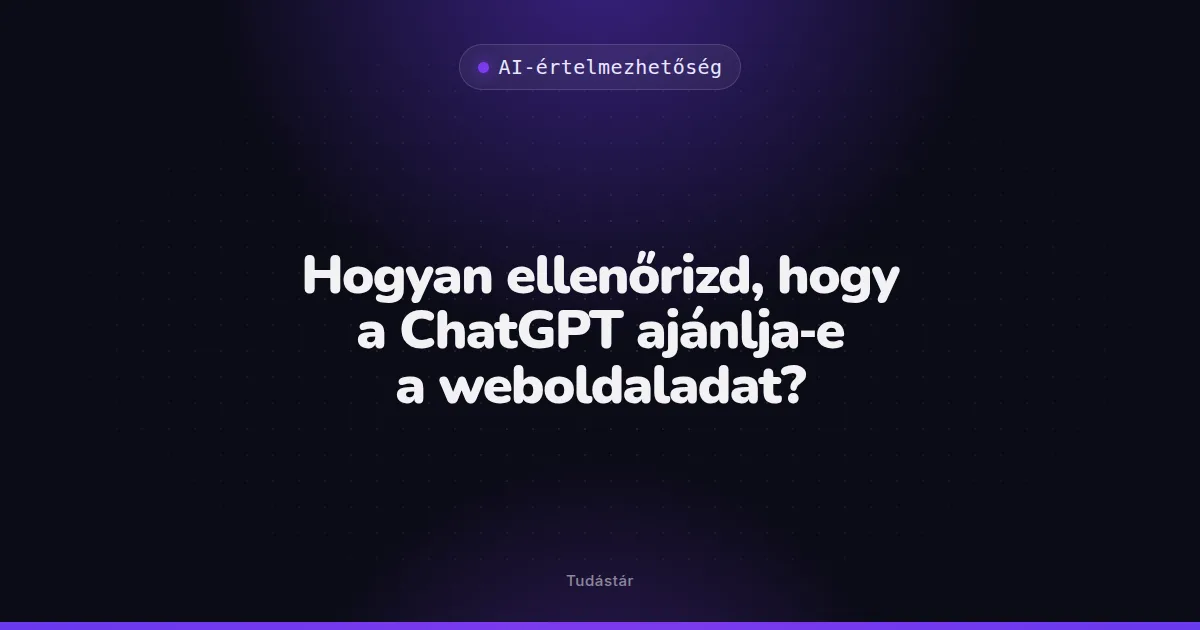 Hogyan ellenőrizd, hogy a ChatGPT ajánlja-e a weboldaladat? - AI-értelmezhetőség (útmutató) a tudástárban