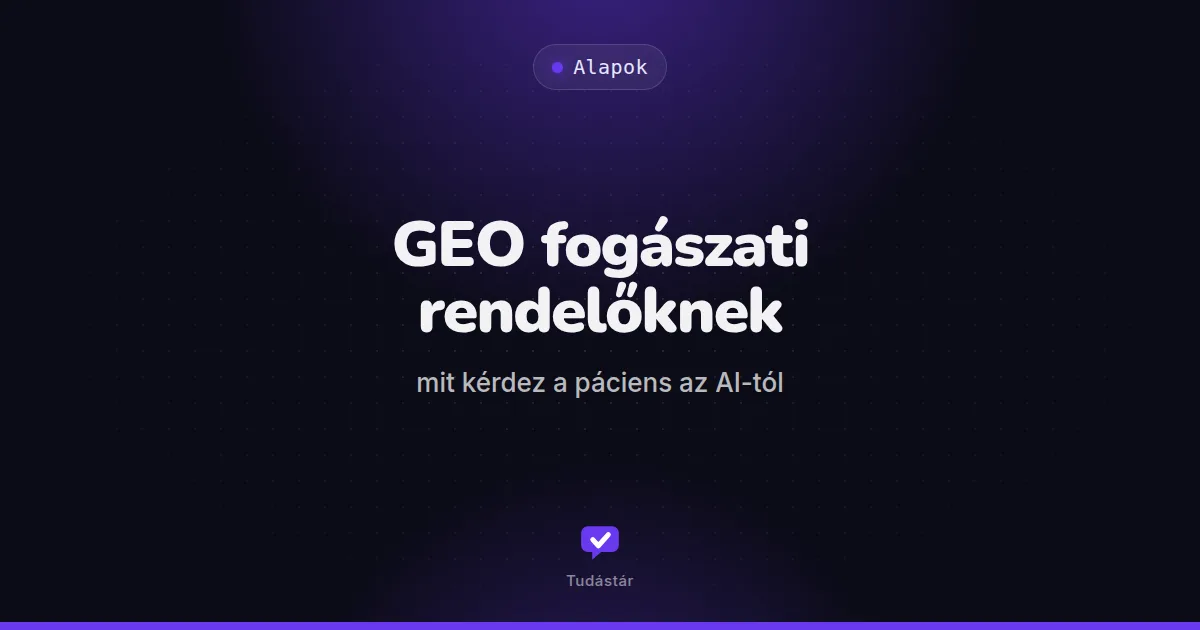 GEO fogászati rendelőknek: mit kérdez a páciens az AI-tól - Alapok (útmutató) a tudástárban
