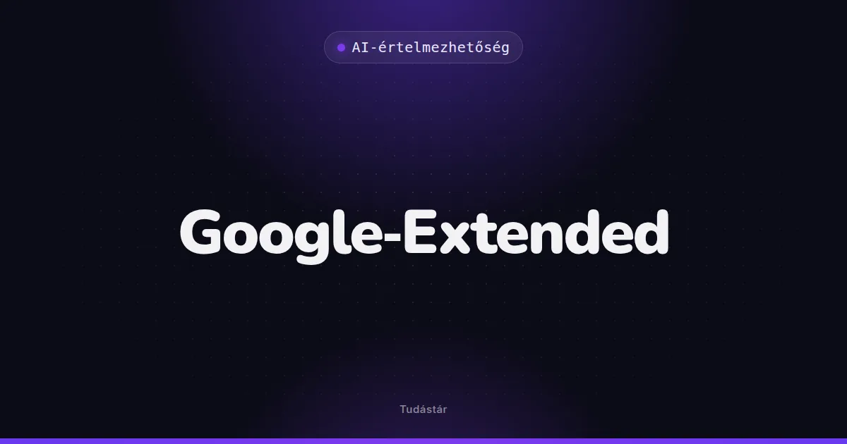 Google-Extended - AI-értelmezhetőség (szakszó) a tudástárban