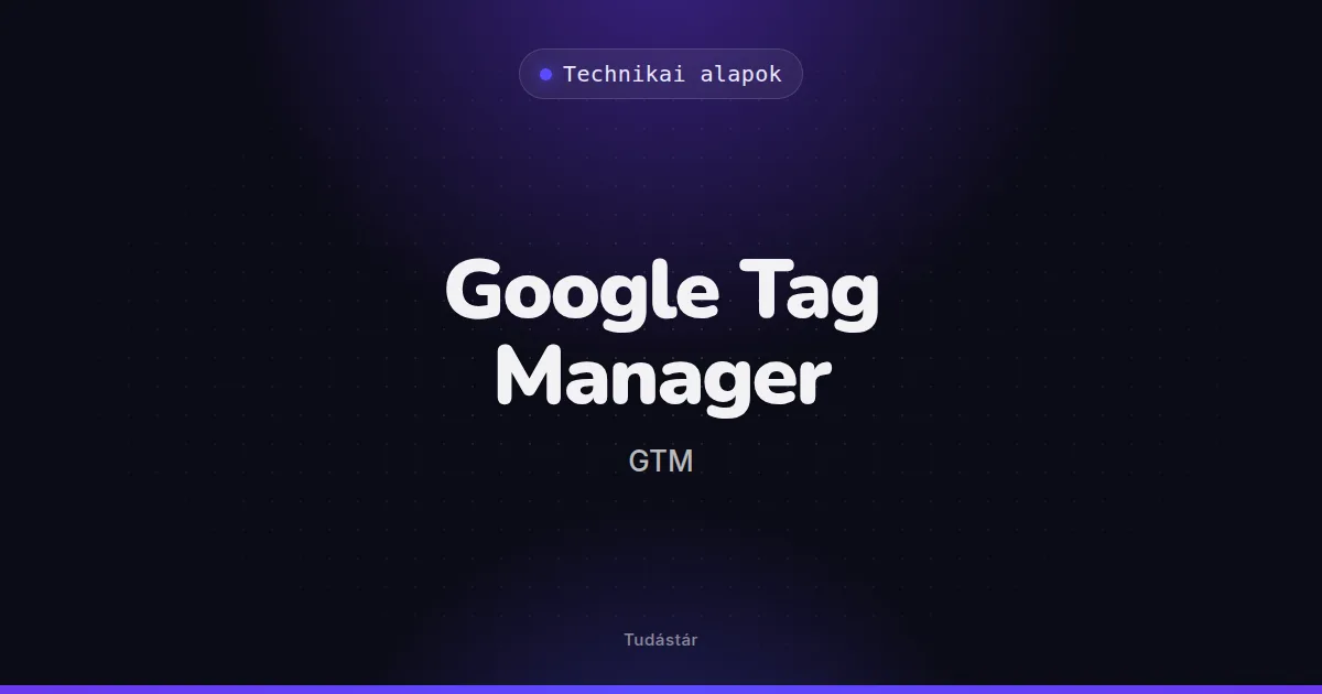 Google Tag Manager (GTM) - Technikai alapok (szakszó) a tudástárban
