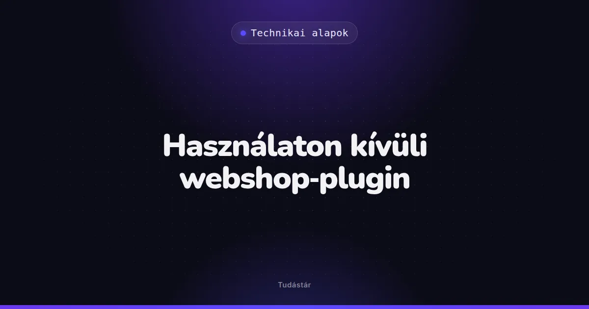 Használaton kívüli webshop-plugin - Technikai alapok (szakszó) a tudástárban