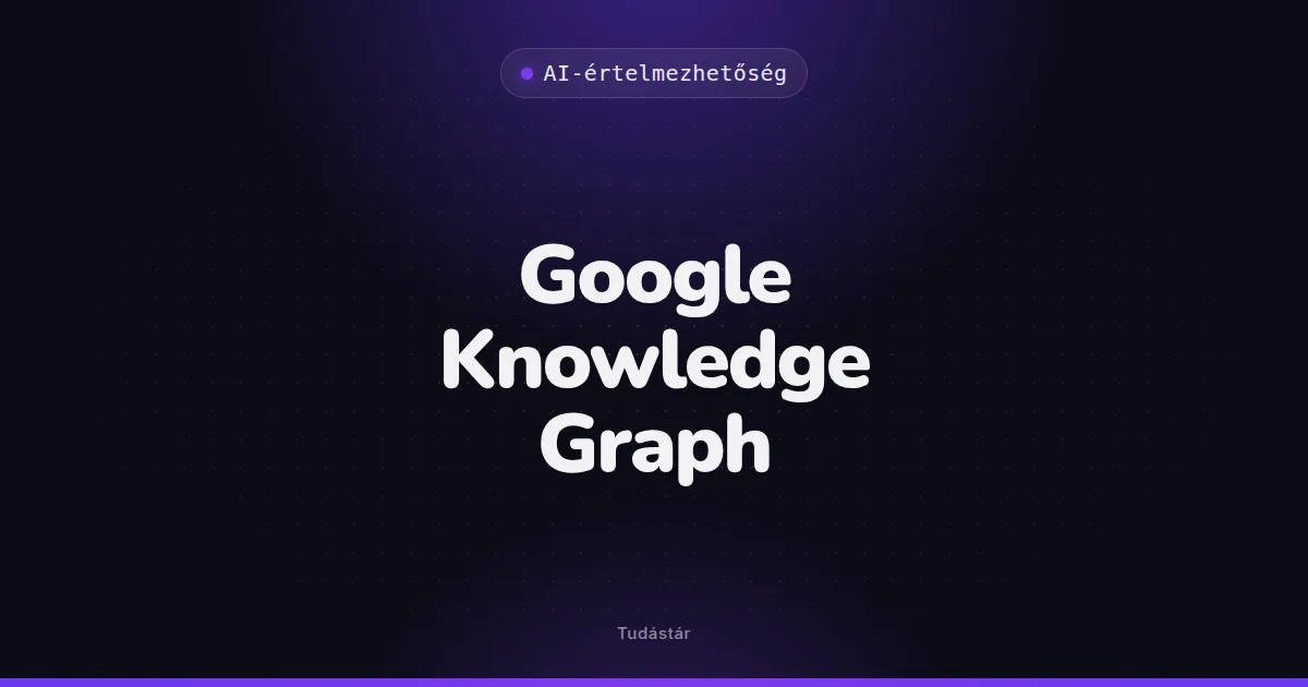 Google Knowledge Graph - AI-értelmezhetőség (szakszó) a tudástárban