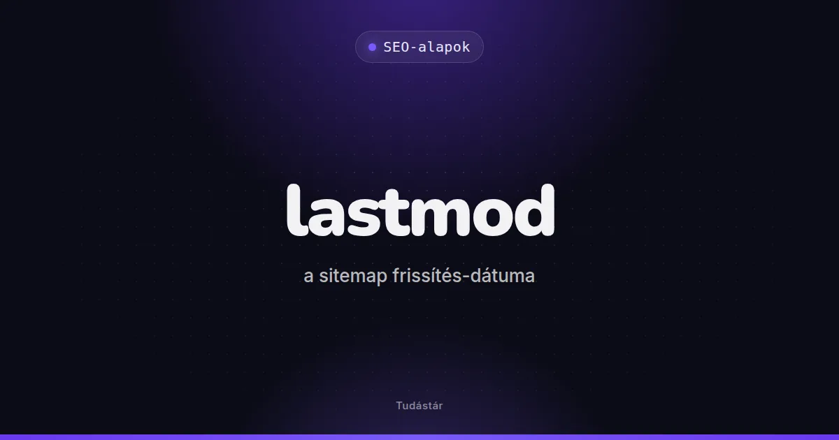 lastmod (a sitemap frissítés-dátuma) - SEO-alapok (szakszó) a tudástárban