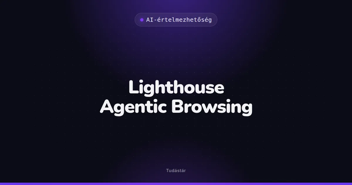 Lighthouse Agentic Browsing - AI-értelmezhetőség (szakszó) a tudástárban