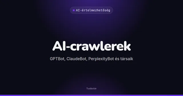 AI-crawlerek (GPTBot, ClaudeBot, PerplexityBot és társaik) - AI-értelmezhetőség (szakszó) a tudástárban