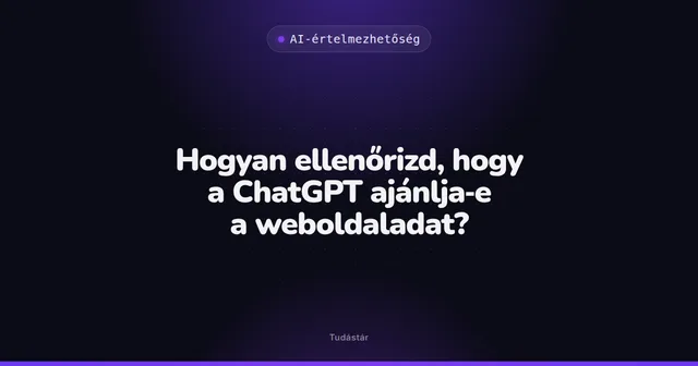 Hogyan ellenőrizd, hogy a ChatGPT ajánlja-e a weboldaladat? - AI-értelmezhetőség (útmutató) a tudástárban
