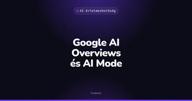 Google AI Overviews és AI Mode - AI-értelmezhetőség (szakszó) a tudástárban