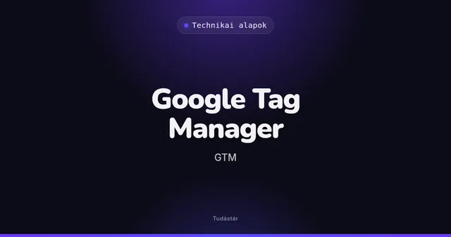 Google Tag Manager (GTM) - Technikai alapok (szakszó) a tudástárban