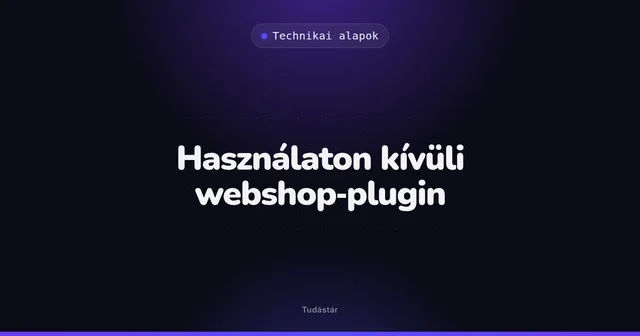 Használaton kívüli webshop-plugin - Technikai alapok (szakszó) a tudástárban