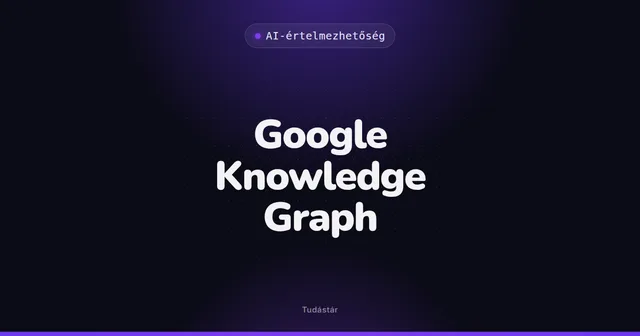 Google Knowledge Graph - AI-értelmezhetőség (szakszó) a tudástárban