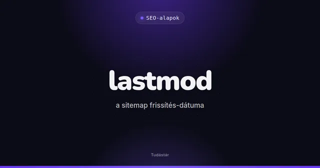 lastmod (a sitemap frissítés-dátuma) - SEO-alapok (szakszó) a tudástárban