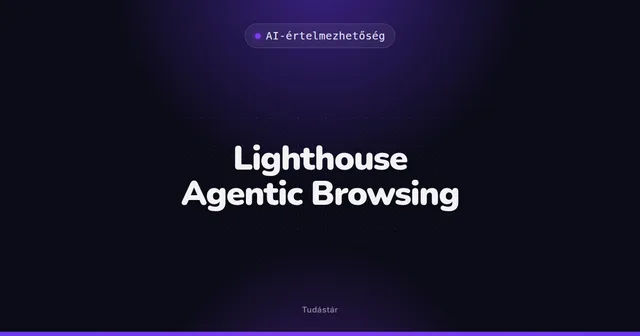 Lighthouse Agentic Browsing - AI-értelmezhetőség (szakszó) a tudástárban