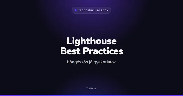 Lighthouse Best Practices (böngészős jó gyakorlatok) - Technikai alapok (szakszó) a tudástárban