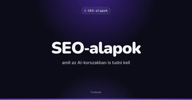 SEO-alapok: amit az AI-korszakban is tudni kell - SEO-alapok (útmutató) a tudástárban