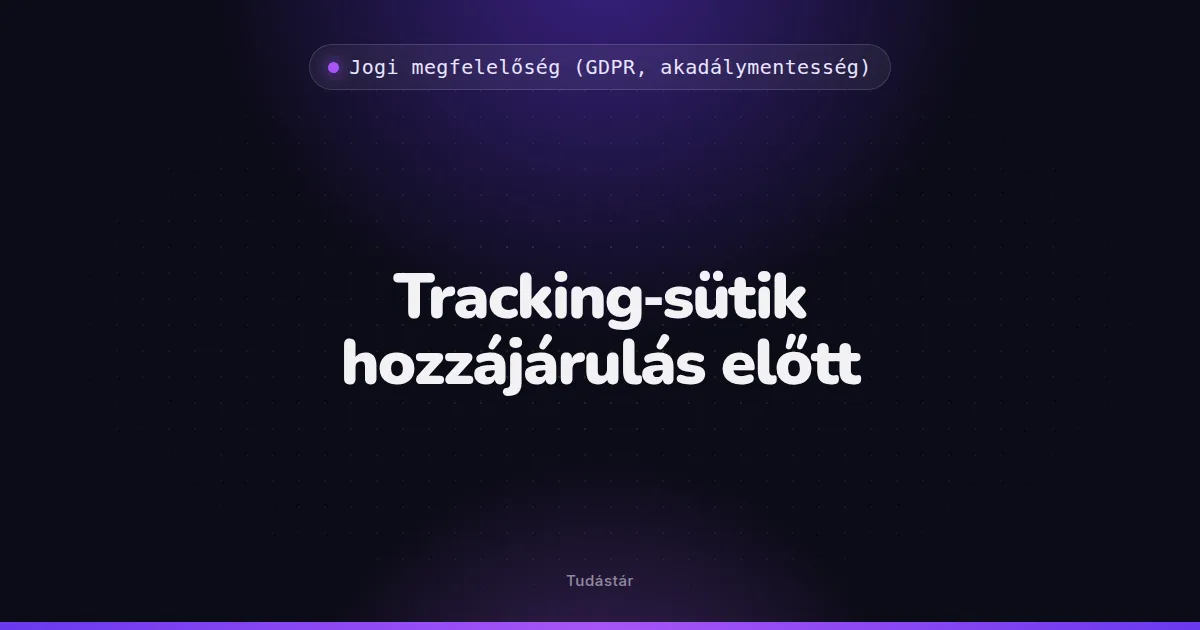 Tracking-sütik hozzájárulás előtt - Jogi megfelelőség (GDPR, akadálymentesség) (szakszó) a tudástárban